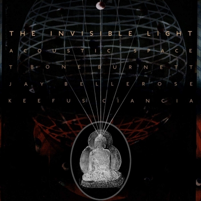 The Invisible Light: Acoustic Space T Bone Burnett: The Invisible Light: Acoustic Space