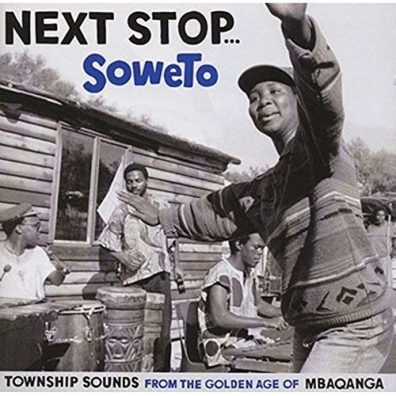 Next Stop... Soweto - Township Sounds From The Golden Age Of Mbaqangwa